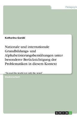 Nationale Und Internationale Grundbildungs- Und Alphabetisierungsbemuhungen Unter Besonderer Berucksichtigung Der Problematiken in Diesem Kontext