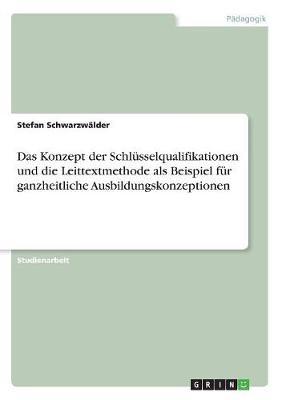 Das Konzept der Schlusselqualifikationen und die Leittextmethode als Beispiel fur ganzheitliche Ausbildungskonzeptionen