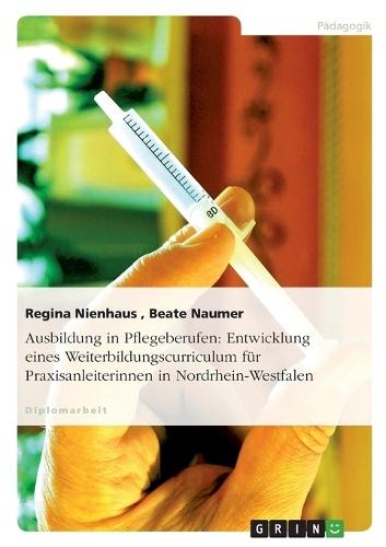 Ausbildung in Pflegeberufen: Entwicklung Eines Weiterbildungscurriculum Fur Praxisanleiterinnen in Nordrhein-Westfalen