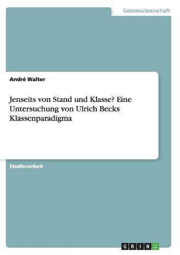 Jenseits Von Stand Und Klasse? Eine Untersuchung Von Ulrich Becks Klassenparadigma