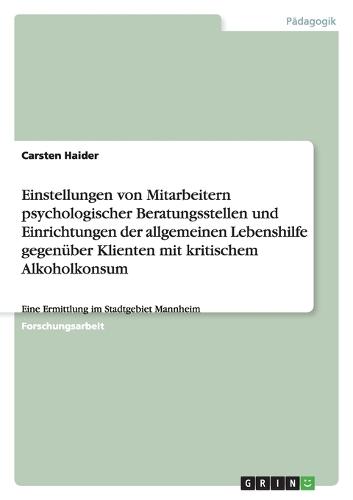 Einstellungen Von Mitarbeitern Psychologischer Beratungsstellen Und Einrichtungen Der Allgemeinen Lebenshilfe Gegenüber Klienten Mit Kritischem Alkoholkonsum
