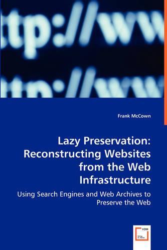 Lazy Preservation: Reconstructing Websites from the Web Infrastructure