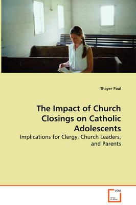 The Impact of Church Closings on Catholic Adolescents - Implications for Clergy, Church Leaders, and Parents