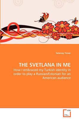 THE SVETLANA IN ME - How I Embraced My Turkish Identity in Order to Play a Russian/Estonian for an American Audience
