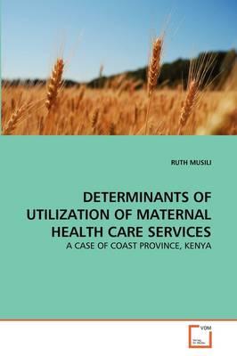Determinants of Utilization of Maternal Health Care Services
