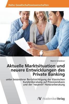 Aktuelle Marktsituation und neuere Entwicklungen des Private Banking