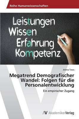 Megatrend Demografischer Wandel: Folgen fur die Personalentwicklung