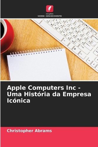 Apple Computers Inc - Uma História da Empresa Icónica
