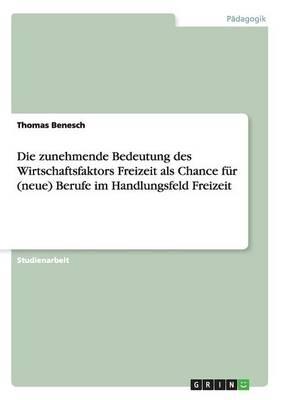 Die zunehmende Bedeutung des Wirtschaftsfaktors Freizeit als Chance fur (neue) Berufe im Handlungsfeld Freizeit