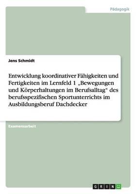 Entwicklung koordinativer Fahigkeiten und Fertigkeiten im Lernfeld 1  Bewegungen und Koerperhaltungen im Berufsalltag im Ausbildungsberuf Dachdecker