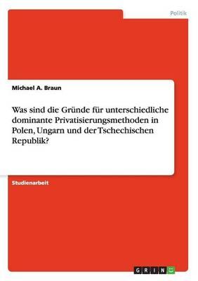Was sind die Gründe für unterschiedliche dominante Privatisierungsmethoden in Polen, Ungarn und der Tschechischen Republik?