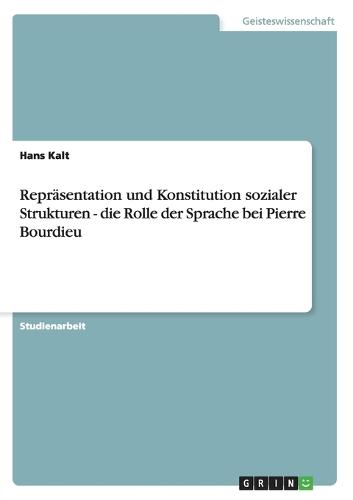 Repräsentation und Konstitution sozialer Strukturen - die Rolle der Sprache bei Pierre Bourdieu