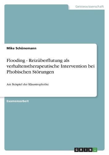 Flooding - Reizüberflutung als verhaltenstherapeutische Intervention bei Phobischen Störungen: Am Beispiel der Klaustrophobie