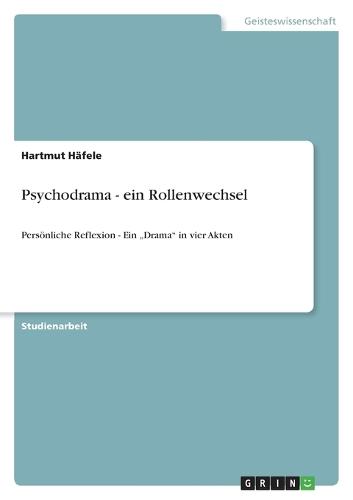 Psychodrama - ein Rollenwechsel: Persönliche Reflexion - Ein ""Drama"" in vier Akten