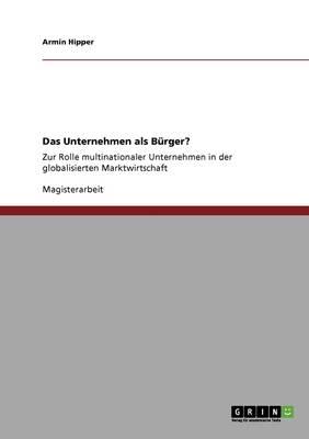 Das Unternehmen als Bürger?: Zur Rolle multinationaler Unternehmen in der globalisierten Marktwirtschaft