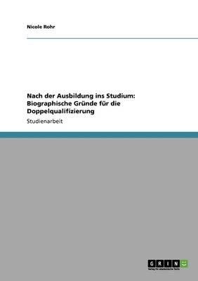 Nach der Ausbildung ins Studium: Biographische Grunde fur die Doppelqualifizierung