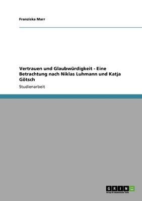 Vertrauen und Glaubwurdigkeit - Eine Betrachtung nach Niklas Luhmann und Katja Goetsch