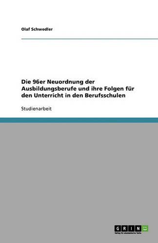 Die 96er Neuordnung der Ausbildungsberufe und ihre Folgen fur den Unterricht in den Berufsschulen