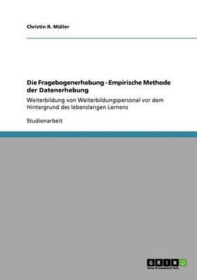 Die Fragebogenerhebung - Empirische Methode der Datenerhebung: Weiterbildung von Weiterbildungspersonal vor dem Hintergrund des lebenslangen Lernens