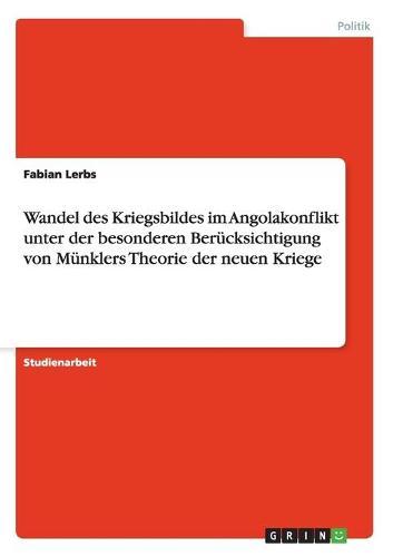 Wandel des Kriegsbildes im Angolakonflikt unter der besonderen Berucksichtigung von Munklers Theorie der neuen Kriege