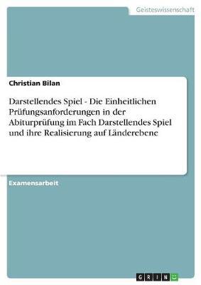 Darstellendes Spiel - Die Einheitlichen Prufungsanforderungen in Der Abiturprufung Im Fach Darstellendes Spiel Und Ihre Realisierung Auf Landerebene