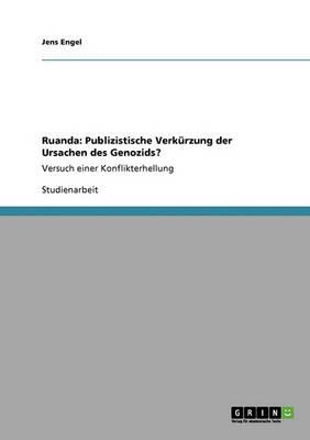 Ruanda: Publizistische Verkurzung der Ursachen des Genozids?: Versuch einer Konflikterhellung