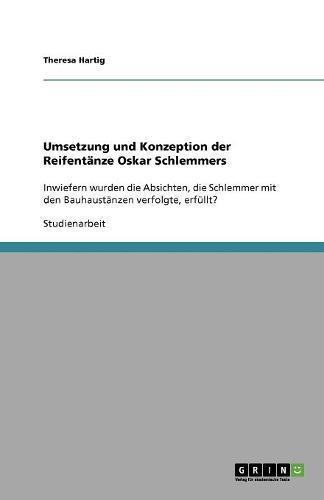 Umsetzung und Konzeption der Reifentanze Oskar Schlemmers: Inwiefern wurden die Absichten, die Schlemmer mit den Bauhaustanzen verfolgte, erfullt?