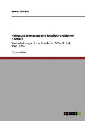 Holocaust-Erinnerung und israelisch-arabischer Konflikt: Wechselwirkungen in der israelischen OEffentlichkeit 2000 - 2006