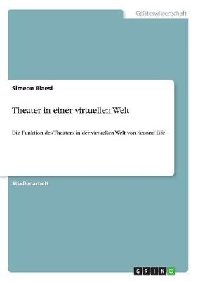 Theater in einer virtuellen Welt: Die Funktion des Theaters in der virtuellen Welt von Second Life