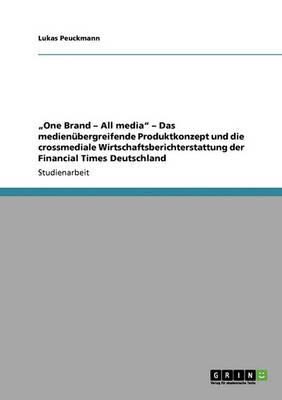 One Brand - All media  - Das medienubergreifende Produktkonzept und die crossmediale Wirtschaftsberichterstattung der Financial Times Deutschland