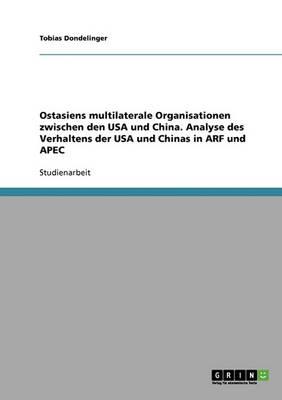 Ostasiens multilaterale Organisationen zwischen den USA und China. Analyse des Verhaltens der USA und Chinas in ARF und APEC