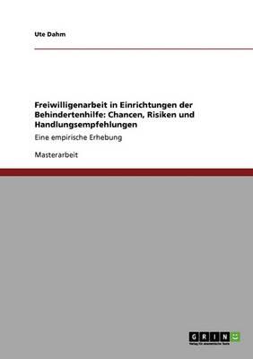 Freiwilligenarbeit in Einrichtungen der Behindertenhilfe: Chancen, Risiken und Handlungsempfehlungen: Eine empirische Erhebung