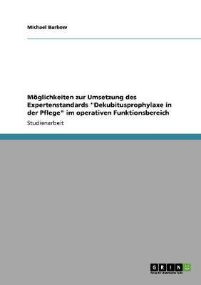 Der Expertenstandard Dekubitusprophylaxe in der Pflege. Moeglichkeiten zur Umsetzung im operativen Funktionsbereich
