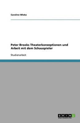 Peter Brooks Theaterkonzeptionen und Arbeit mit dem Schauspieler