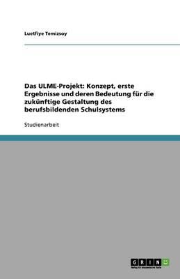 Das ULME-Projekt: Konzept, erste Ergebnisse und deren Bedeutung fur die zukunftige Gestaltung des berufsbildenden Schulsystems