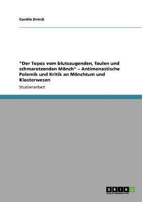 Der Topos Vom Blutsaugenden, Faulen Und Schmarotzenden Monch - Antimonastische Polemik Und Kritik an Monchtum Und Klosterwesen