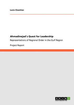 Ahmadinejads Quest for Leadership: Representations of Regional Order in the Gulf Region