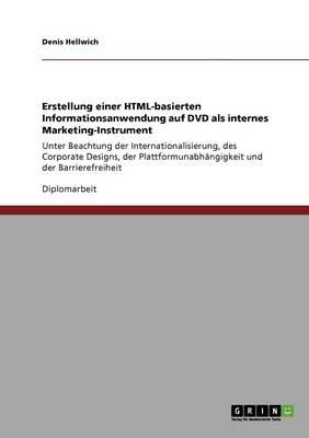 Erstellung einer HTML-basierten Informationsanwendung auf DVD als internes Marketing-Instrument: Unter Beachtung der Internationalisierung, des Corporate Designs, der Plattformunabhangigkeit und der Barrierefreiheit