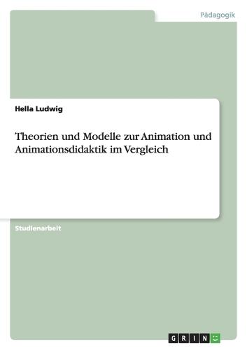 Theorien und Modelle zur Animation und Animationsdidaktik im Vergleich