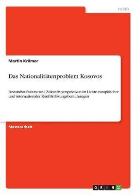 Das Nationalitatenproblem Kosovos: Bestandsaufnahme und Zukunftsperspektiven im Lichte europaischer und internationaler Konfliktloesungsbemuhungen