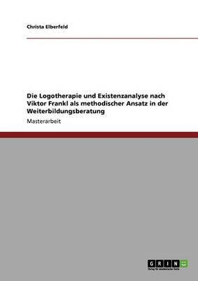 Die Logotherapie Und Existenzanalyse Nach Viktor Frankl ALS Methodischer Ansatz in Der Weiterbildungsberatung