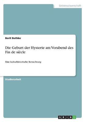 Die Geburt Der Hysterie Am Vorabend Des Fin de Siecle