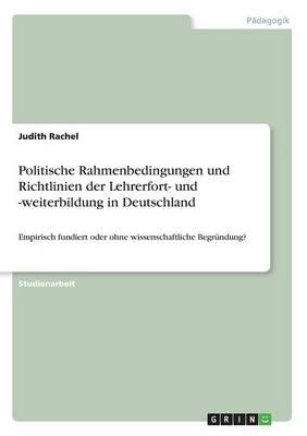 Politische Rahmenbedingungen und Richtlinien der Lehrerfort- und -weiterbildung in Deutschland: Empirisch fundiert oder ohne wissenschaftliche Begrundung?