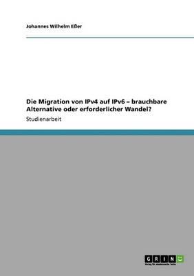Die Migration von IPv4 auf IPv6 - brauchbare Alternative oder erforderlicher Wandel?