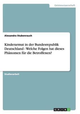 Kinderarmut in der Bundesrepublik Deutschland - Welche Folgen hat dieses Phanomen fur die Betroffenen?