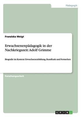 Erwachsenenpadagogik in der Nachkriegszeit: Adolf Grimme: Biografie im Kontext Erwachsenenbildung, Rundfunk und Fernsehen