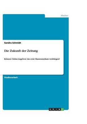 Die Zukunft der Zeitung: Koennen Online-Angebote das erste Massenmedium verdrangen?