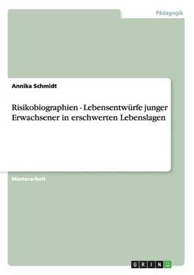 Risikobiographien - Lebensentwurfe junger Erwachsener in erschwerten Lebenslagen