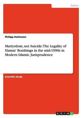 Martyrdom, Not Suicide: The Legality of Hamas' Bombings in the Mid-1990s in Modern Islamic Jurisprudence