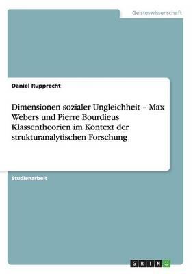 Dimensionen sozialer Ungleichheit - Max Webers und Pierre Bourdieus Klassentheorien im Kontext der strukturanalytischen Forschung
